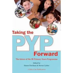 USED-Taking the Pyp Forward: The Future of the Ib Primary Years Programme (Paperback)