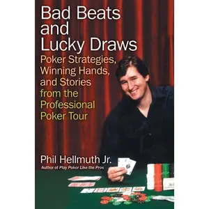 Bad Beats and Lucky Draws: Poker Strategies, Winning Hands, and Stories from the Professional Poker Tour by Phil Hellmuth, Jr. [Paperback Book]