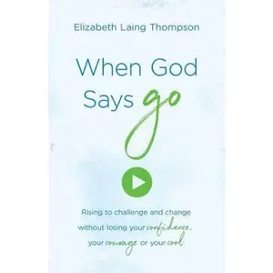 USED-When God Says Go: Rising to Challenge and Change Without Losing Your Confidence, Your Courage, or Your Cool by Thompson, Elizabeth Laing (Paperback)