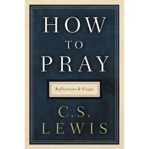 How to Pray: Reflections and Essays by C. S. Lewis [Hardback Book]
