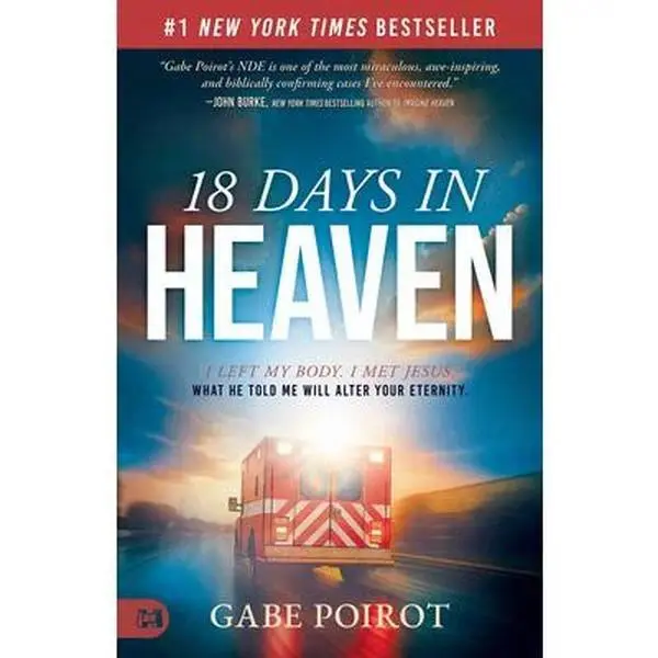 18 Days in Heaven: I Left My Body. I Met Jesus. What He Told Me Will Alter Your Eternity. -- Gabe Poirot, Paperback