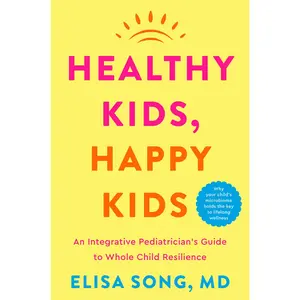 Healthy Kids, Happy Kids: An Integrative Pediatrician's Guide to Whole Child Resilience by Elisa Song M.D. [Hardback Book]