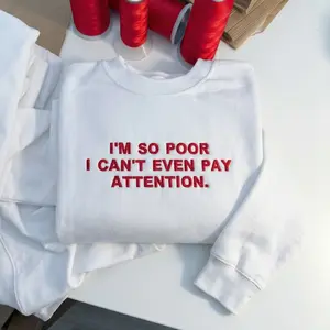 Embroidered I'm So Poor I Can't Even Pay Attention Sweatshirt, Quote Shirt, Hummor Tee