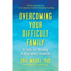 USED-Overcoming Your Difficult Family: 8 Skills for Thriving in Any Family Situation by Maisel, Eric (Paperback)