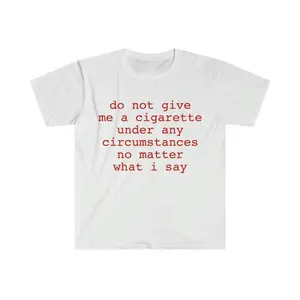 Funny Meme Shirt, do not give me a cigarette under any circumstances no matter what i say Tee, Gift Unisex T-Shirt Casual Menswear Classic BK-832