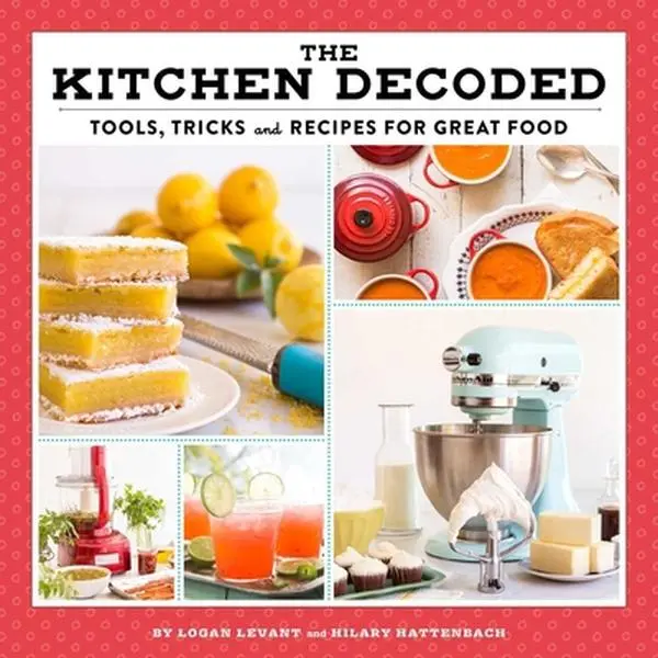 USED-The Kitchen Decoded: Tools, Tricks, and Recipes for Great Food by Levant, Logan (Hardcover)
