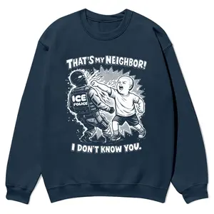 That's My Neighbor Anti ICE Shirt crewnecks for men and women, full color fall sweatshirts, fun and cozy patterned sweaters, unisex fall clothing