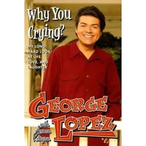USED-Why You Crying?: My Long, Hard Look at Life, Love, and Laughter by George Lopez (Hardcover)