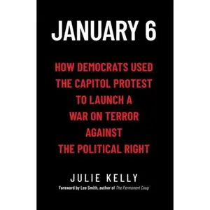 USED-January 6: How Democrats Used the Capitol Protest to Launch a War on Terror Against the Political Right by Julie Kelly (Hardcover)