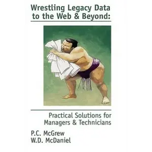 Wrestling Legacy Data to the Web & Beyond: Practical Solutions for Managers & Technicians - Paperback