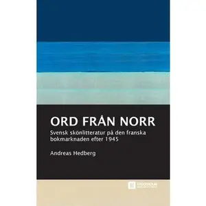 USED-Ord från norr: Svensk skönlitteratur på den franska bokmarknaden efter 1945 by Hedberg, Andreas (Paperback)