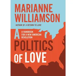 Politics of love: A Handbook for a New American Revolution by Marianne Williamson [Paperback Book]