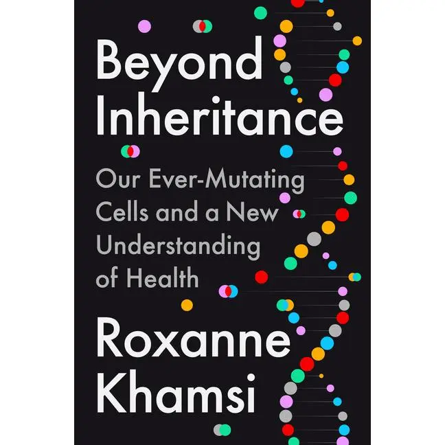 Beyond Inheritance: Our Ever-Mutating Cells and a New Understanding of Health -- Roxanne Khamsi - Hardcover