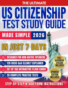 The Ultimate US Citizenship Test Study Guide Made Simple: Ace the Test on Your First Try in Just 7 Days with Expert Hacks from Former Examiners. 128 USCIS Q&A, and 20 Mock Tests Included