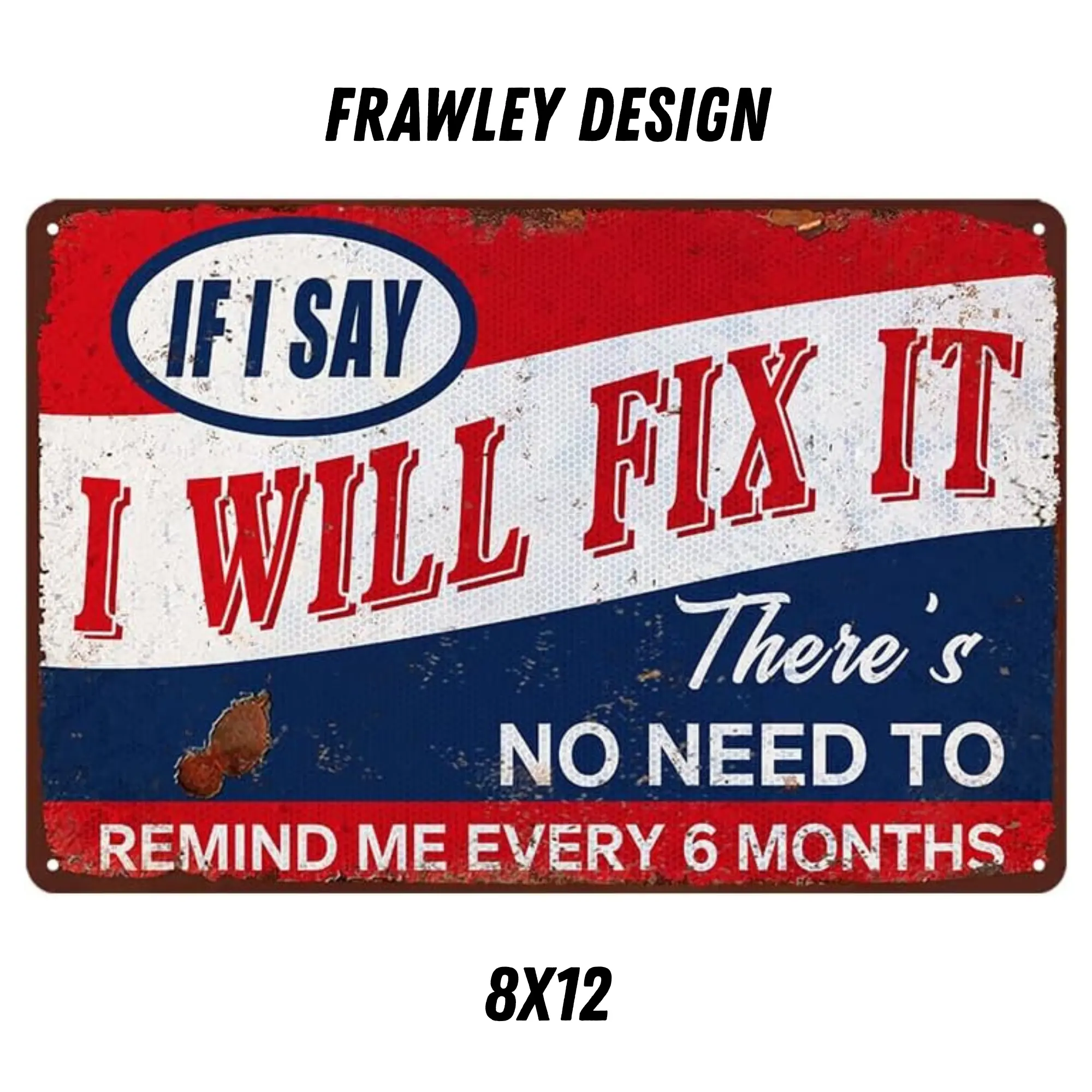 8x12 Aluminum Modern Home Sign - Humorous "If I Say I Will Fix It There's No Need to Remind Me Every 6 Months" Plaque for Man Cave, Home Decor, Modern Home Signs