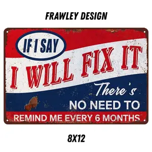 IF I SAY I WILL FIX IT THERE'S NO NEED TO REMIND ME EVERY 6 MONTHS 8X12 Aluminum sign for man cave, home decor