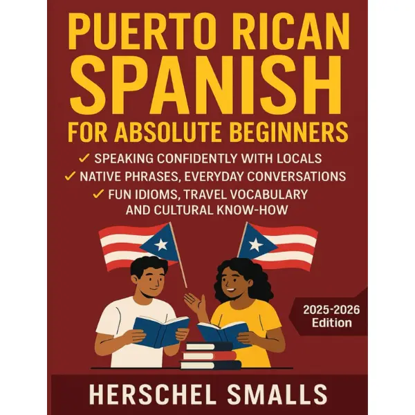 Puerto Rican Spanish for Absolute Beginners: Speaking Confidently With Locals — Native Phrases, Everyday Conversations, Fun Idioms, Travel Vocabulary And Cultural Know-How Paperback