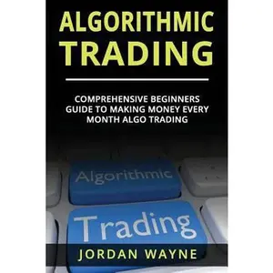 USED-Algorithmic Trading: : Comprehensive Beginners Guide to Making Money Every Month Algo Trading! by Wayne, Jordan (Paperback)