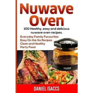 USED-Nuwave Oven: Nuwave Oven Recipes, nuwave Airfryer Cookbook, Easy Nuwave Recipes, Family Everyday recipes by Isaccs, Daniel (Paperback)