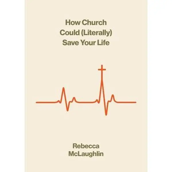 How Church Could (Literally) Save Your Life -- Rebecca McLaughlin, Paperback