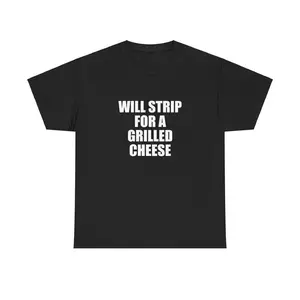 Will Strip For A Grilled Cheese Unisex Tee Y2K Shirt Iconic Edgy Chaotic Sassy Cute Top Funny Party Gift Bar Frat Viral Meme,summervibes
