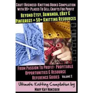 USED-Craft Business: Knitting Books Compilation: With 99+ Places to Sell Crafts for Profit Beyond Etsy, Dawanda, Ebay & Pinterest + 50+ Knitting Resources by Mary Kay Hunziger (Paperback)