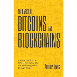 The Basics of Bitcoins and Blockchains: Economics & Management Business Book - Introduction to Cryptocurrencies, Blockchain Basics, Cryptography, Derivatives Investments, Futures Trading, Digital Assets, NFTs