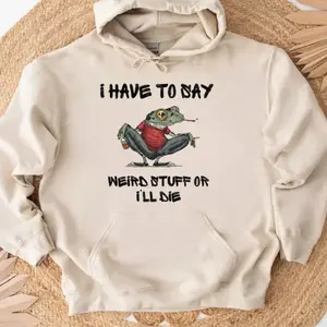 I Have To Say Weird Stuff Or I'll Die Funny Frog Hoodie -Sweatshirt - Funny Hoodie, Gift Sweatshirt, Parody Tee, Sarcastic Tee