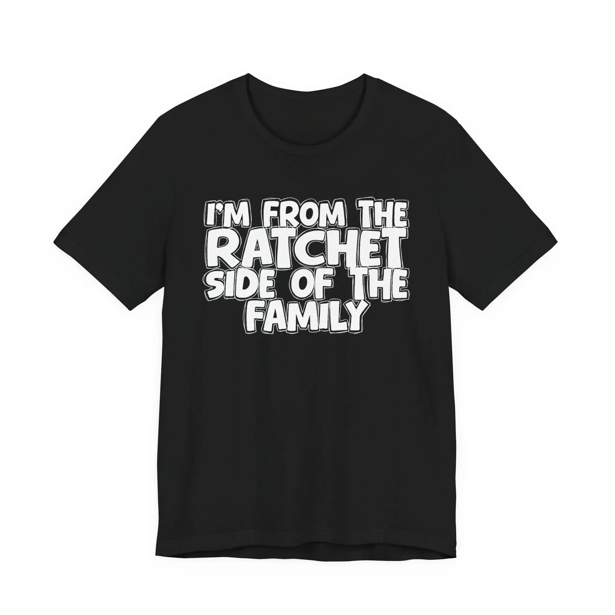 Ratchet Humor T-Shirt | I'm From The Ratchet Side of the Family | Funny Family Personality Tee | Savage Statement Graphic Shirt | Unisex T-Shirt