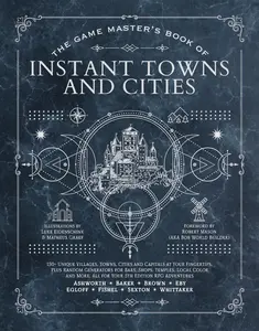 The Game Master's Book of Instant Towns and Cities: 160+ Unique Villages, Towns, Settlements and Cities, Ready-On-Demand, Plus Random Generators for N -- Jeff Ashworth - Hardcover