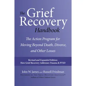 The Grief Recovery Handbook, 20th Anniversary Expanded Edition: The Action Program for Moving Beyond Death, Divorce, and Other Losses -- John W. James - Paperback