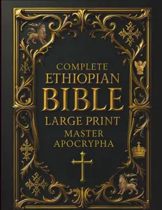 Complete Ethiopian Bible in English Large Print Illustrated & Annotated Master Apocrypha Including 1 Enoch Jubilees and Other Lost Scriptures