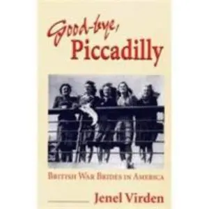 USED-Good-Bye, Piccadilly: British War Brides in America by Virden, Jenel (Paperback)