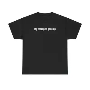 My Therapist Gave Up T-Shirt - Relatable humor t-shirt, Funny t-shirt, Sarcastic Humor