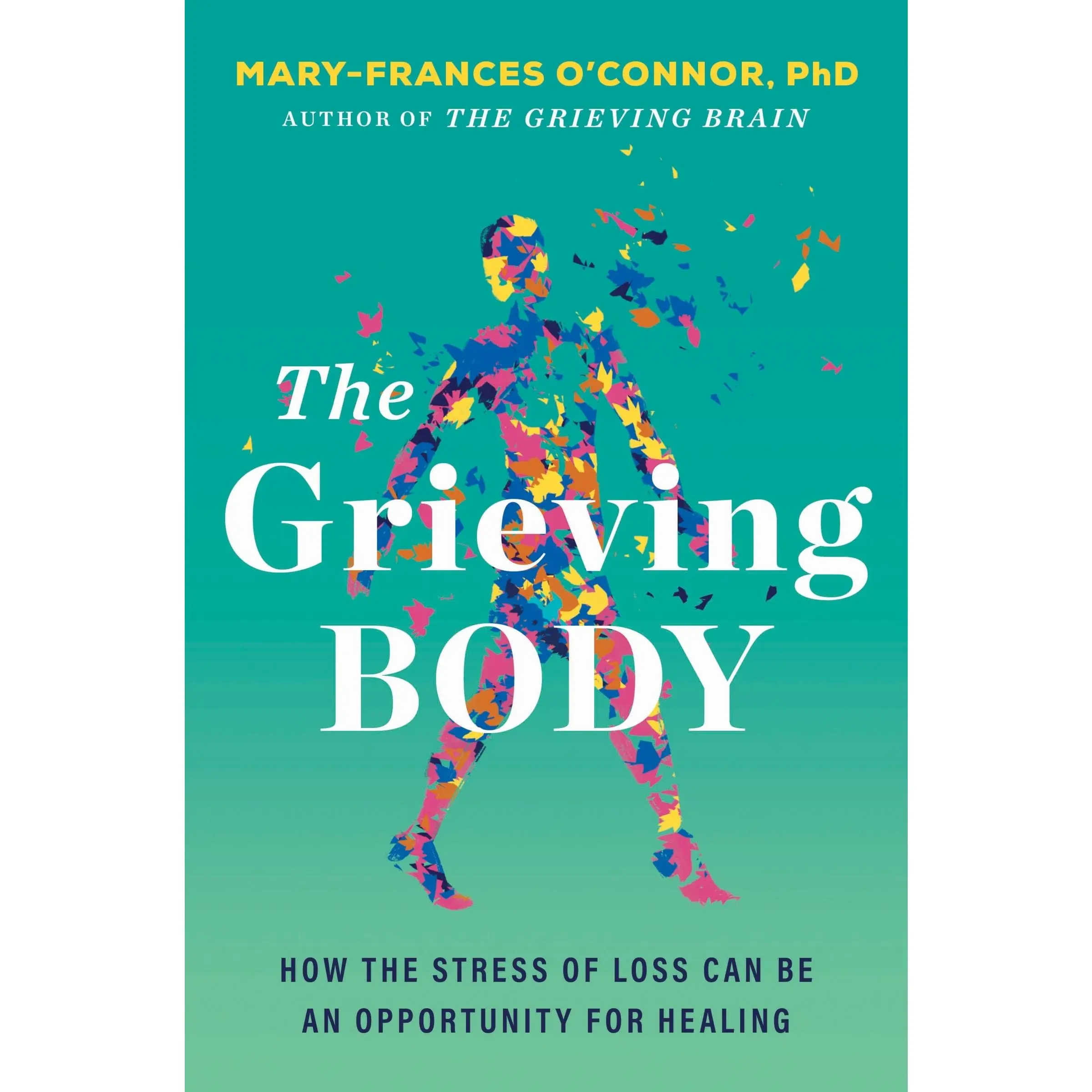 The Grieving Body: How the Stress of Loss Can Be an Opportunity for Healing by Mary-Frances O'Connor [Hardback Book]