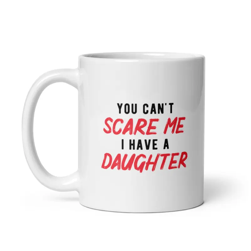 You Cant Scare Me I Have A Daughter Mug Funny Parenting Cup - 11oz Funny Coffee Mugs Ceramic Printed Drinkware Cup
