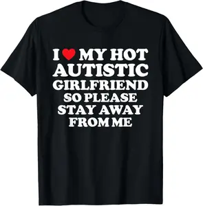 100% Cotton I Love My Hot Autistic Girlfriend I Heart My Hot Autistic GF T-Shirt