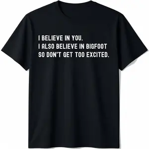 Cotton Short Sleeve I Believe In You I Also Believe In Bigfoot - Funny Sarcasm T-Shirt For Men Women