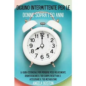 USED-Digiuno intermittente per le donne sopra i 50 anni: La guida essenziale per perdere peso velocemente, disintossicare il tuo corpo, resettare e acceler by Boston, Angela (Paperback)