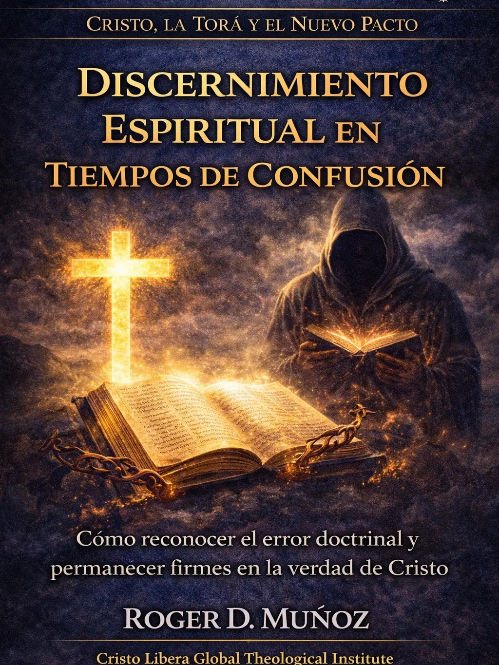 Discernimiento Espiritual en Tiempos de Confusión: Cómo reconocer el error doctrinal y permanecer firmes en la verdad de Cristo