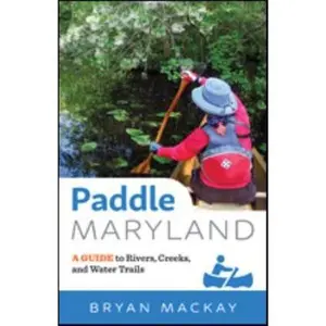 USED-Paddle Maryland: A Guide to Rivers, Creeks, and Water Trails by MacKay, Bryan (Paperback)