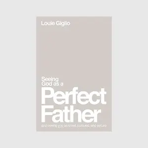 Seeing God as a Perfect Father: and Seeing You as Loved, Pursued, and Secure // Louie Giglio
