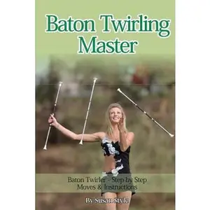 USED-Baton Twirling Master: Baton Twirler - Step by Step Moves & Instructions by Style, Susan (Paperback)