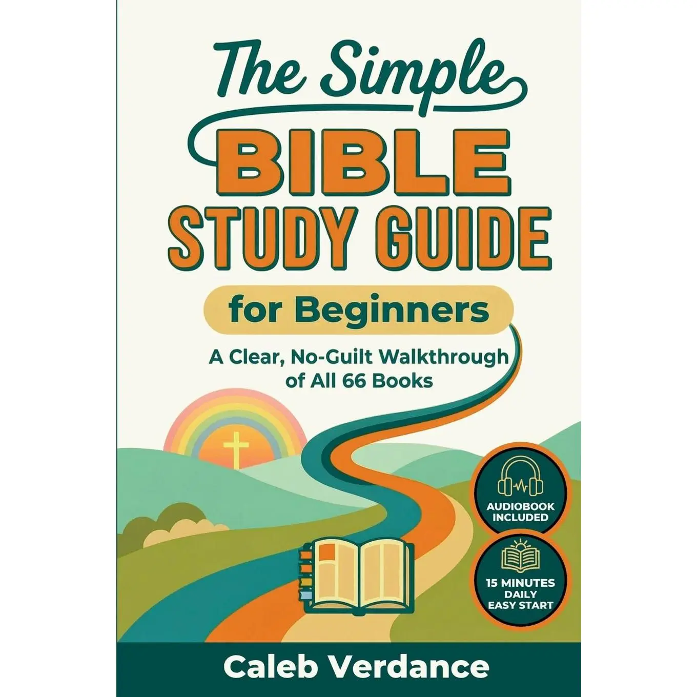 The Simple Bible Study Guide for Beginners: A Clear, No-Guilt Walkthrough of All 66 Books-See the Big Picture of the Bible with Straightforward ... Hands-On Activities (Bible Study Essentials)