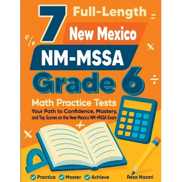 7 Full-Length New Mexico NM-MSSA Grade 6 Math Practice Tests: Your Path to Confidence, Mastery, and Top Scores on the New Mexico NM-MSSA Exam - Paperback