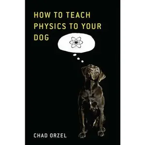 USED-How to Teach Quantum Physics to Your Dog by Orzel, Chad (Paperback)