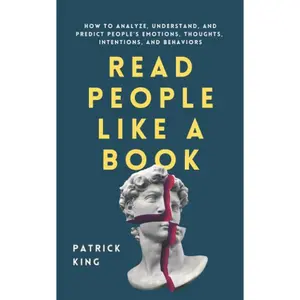 Read People Like a Book: How to Analyze, Understand, and Predict People’s Emotions, Thoughts, Intentions, and Behaviors (How to be More Likable and Charismatic)