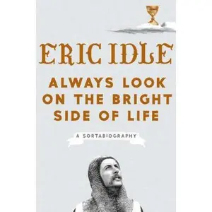 USED-Always Look on the Bright Side of Life: A Sortabiography by Idle, Eric (Hardcover)