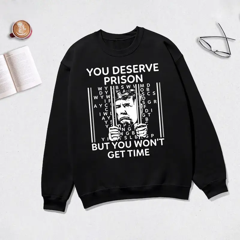 you deserve prison but you wont get time sweatshirt, the smallest man who ever lived lyric shirt, anti trump shirt