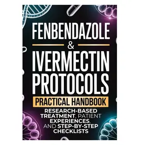 Fenbendazole & Ivermectin Protocols: A Practical Handbook for Cancer Patients and Caregivers, with Research-Based Treatment, Patient Experiences, and Step-by-Step Checklists